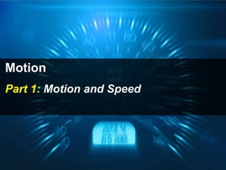 Motion
Part 1: Motion and Speed
 