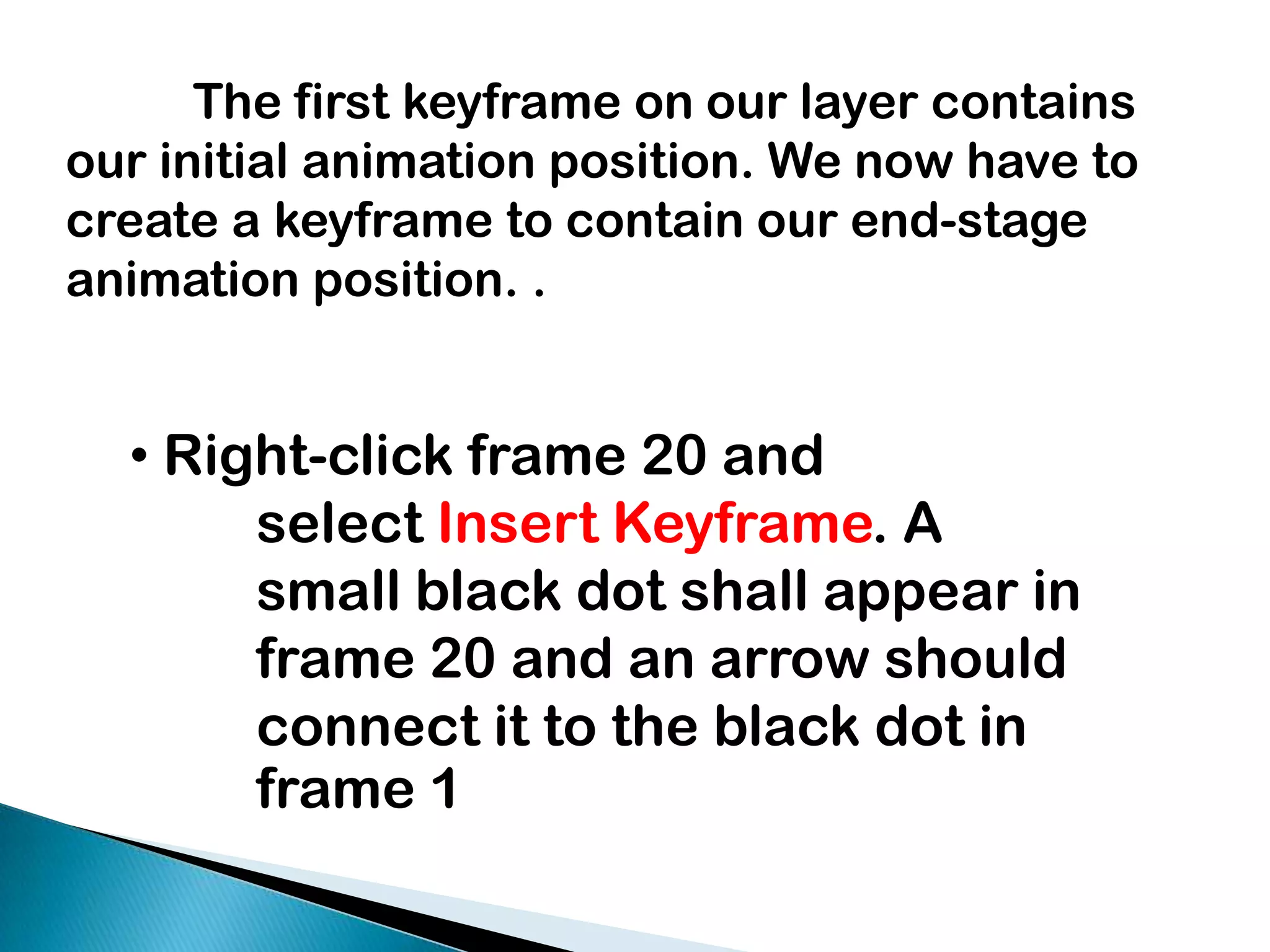  	Our timeline is now ready, all we have to do is position our circle to its final destination, change its size if we want, change the color and we're done. 	Use the Free Transform Tool to move the circle to the other side of the stage and to enlarge its size. Once you're done, you can press Enter on your keyboard to see the objects move and change in size!