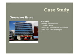 Grosvenor House
                  Key Facts
                  -energy consumption:
                   1,724,830kWh
       ...