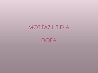 MOTITAZ L.T.D.A 
DOFA 
 