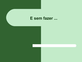 E sem fazer ...
 