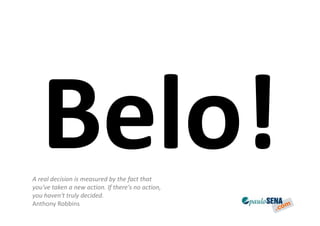 A real decision is measured by the fact that
you've taken a new action. If there's no action,
you haven't truly decided.
Anthony Robbins
 