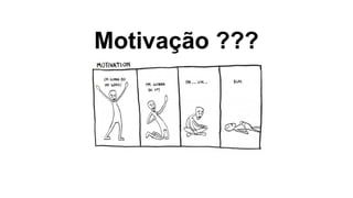 Motivação ???
 