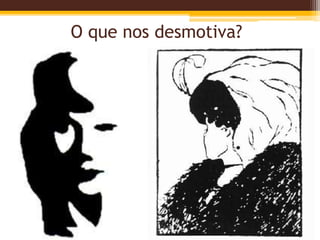 O que nos desmotiva?
 