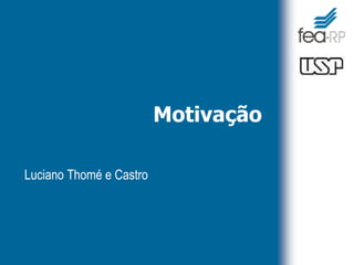 Motivação
Luciano Thomé e Castro
 