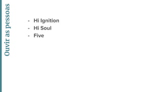 - Hi Ignition
- Hi Soul
- Five
Ouviraspessoas
 