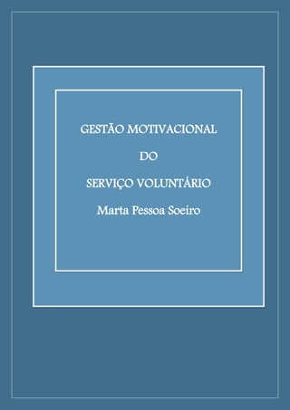 GESTÃO MOTIVACIONAL

         DO

SERVIÇO VOLUNTÁRIO

  Marta Pessoa Soeiro
 