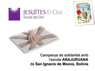 Campanya de solidaritat amb
          l’escola ARAJURUANA
de San Ignacio de Moxos, Bolívia
 