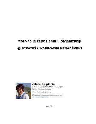 Motivacija zaposlenih u organizaciji
@ STRATEŠKI KADROVSKI MENADŽMENT

Mart 2011.

 