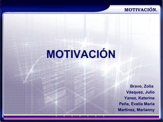 MOTIVACIÓN. MOTIVACIÓN Bravo, Zolia  Vásquez, Julio Yanez, Katerine Peña, Evelia Maria Martínez, Marianny 