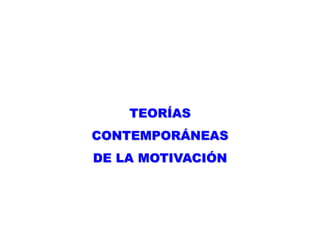 TEORÍAS
CONTEMPORÁNEAS
DE LA MOTIVACIÓN
 