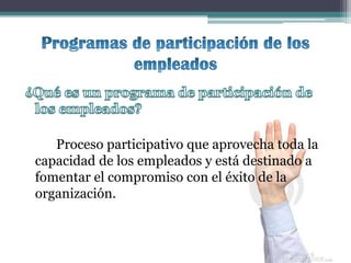 Proceso participativo que aprovecha toda la
capacidad de los empleados y está destinado a
fomentar el compromiso con el éxito de la
organización.
 