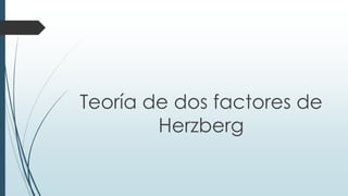 Teoría de dos factores de
Herzberg

 