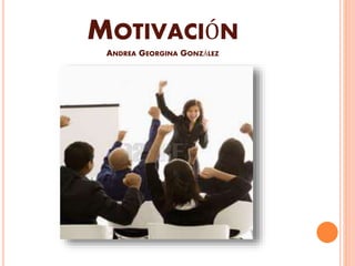 MOTIVACIÓN 
ANDREA GEORGINA GONZÁLEZ 
 