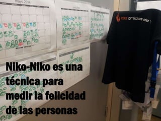 Niko-Niko es una
técnica para
medir la felicidad
de las personas
 