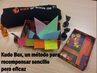 Kudo Box, un método para
recompensar sencillo
pero eficaz
 