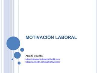 MOTIVACIÓN LABORAL
Alberto Vicentini
https://managementchannel.tumblr.com
https://ar.linkedin.com/in/albertovicentini
 