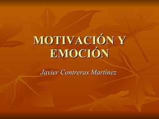 MOTIVACIÓN Y EMOCIÓN Javier Contreras Martínez  
