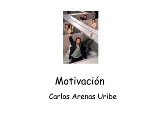 Motivación
Carlos Arenas Uribe
 