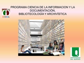 PROGRAMA CIENCIA DE LA INFORMACION Y LA
                   DOCUMENTACIÓN,
            BIBLIOTECOLOGÍA Y ARCHIVÍSTICA
CIDBA
 