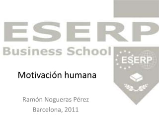 Motivación humana Ramón Nogueras Pérez Barcelona, 2011 