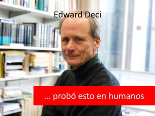 Edward Deci… probó esto en humanos