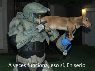 A veces funciona, eso sí. En serio