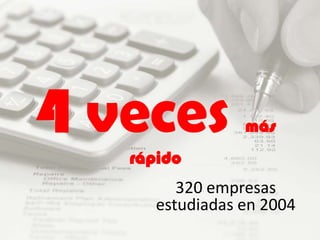 4 vecesmás rápido320 empresas estudiadas en 2004