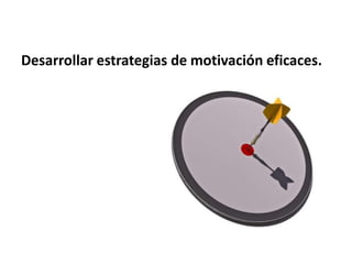 Desarrollar estrategias de motivación eficaces.