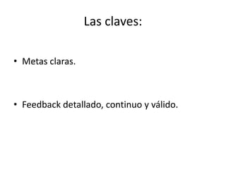 Las claves:Metas claras.Feedback detallado, continuo y válido.