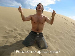 ¿Pero cómo aplicar esto?
