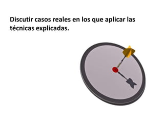 Discutir casos reales en los que aplicar las técnicas explicadas.