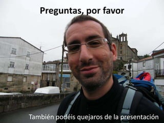Preguntas, por favorTambién podéis quejaros de la presentación