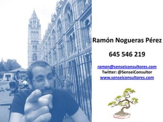 Ramón Nogueras Pérez645 546 219ramon@senseiconsultores.comTwitter: @SenseiConsultorwww.senseiconsultores.com