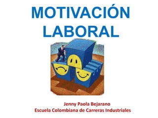 MOTIVACIÓN
 LABORAL



             Jenny Paola Bejarano
Escuela Colombiana de Carreras Industriales
 