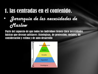 1. las centradas en el contenido.
• Jerarquía de las necesidades de
    Maslow
Parte del supuesto de que todos los individ...