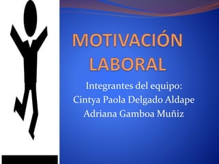 Integrantes del equipo:
Cintya Paola Delgado Aldape
Adriana Gamboa Muñiz
 