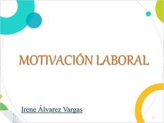 MOTIVACIÓN LABORAL
Irene Álvarez Vargas
1
 