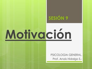 SESIÓN 9



Motivación
      PSICOLOGIA GENERAL.
       Prof. Anais Hidalgo S.-
 