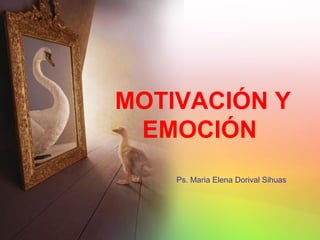 MOTIVACIÓN Y
 EMOCIÓN
    Ps. Maria Elena Dorival Sihuas
 