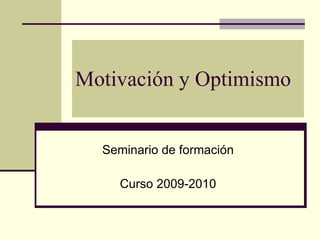Motivación y Optimismo Seminario de formación Curso 2009-2010 