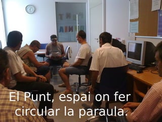 El Punt, espai on fer
circular la paraula.

 