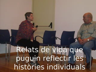 Relats de vida que
puguin reflectir les
històries individuals

 