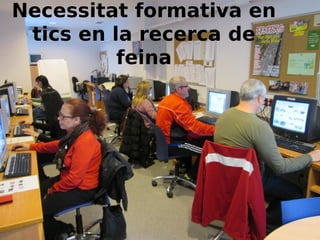 Necessitat formativa en
tics en la recerca de
feina

 