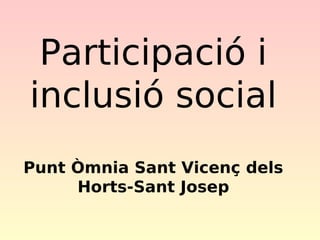 Participació i
inclusió social
Punt Òmnia Sant Vicenç dels
Horts-Sant Josep

 