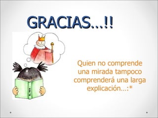 GRACIAS…!! Quien no comprende una mirada tampoco comprenderá una larga explicación…:* 