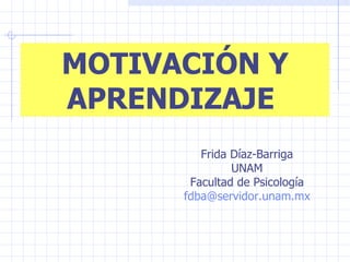 MOTIVACIÓN Y APRENDIZAJE  Frida Díaz-Barriga UNAM Facultad de Psicología [email_address] 