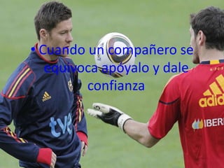 • Cuando un compañero se
   equivoca apóyalo y dale
         confianza
 