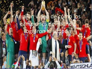 • Aquí un video de cómo los
    campiones del mundo
      lograron la victoria
 