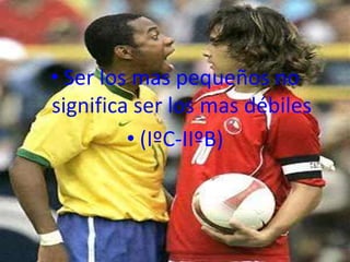 • Ser los mas pequeños no
significa ser los mas débiles
         • (IºC-IIºB)
 